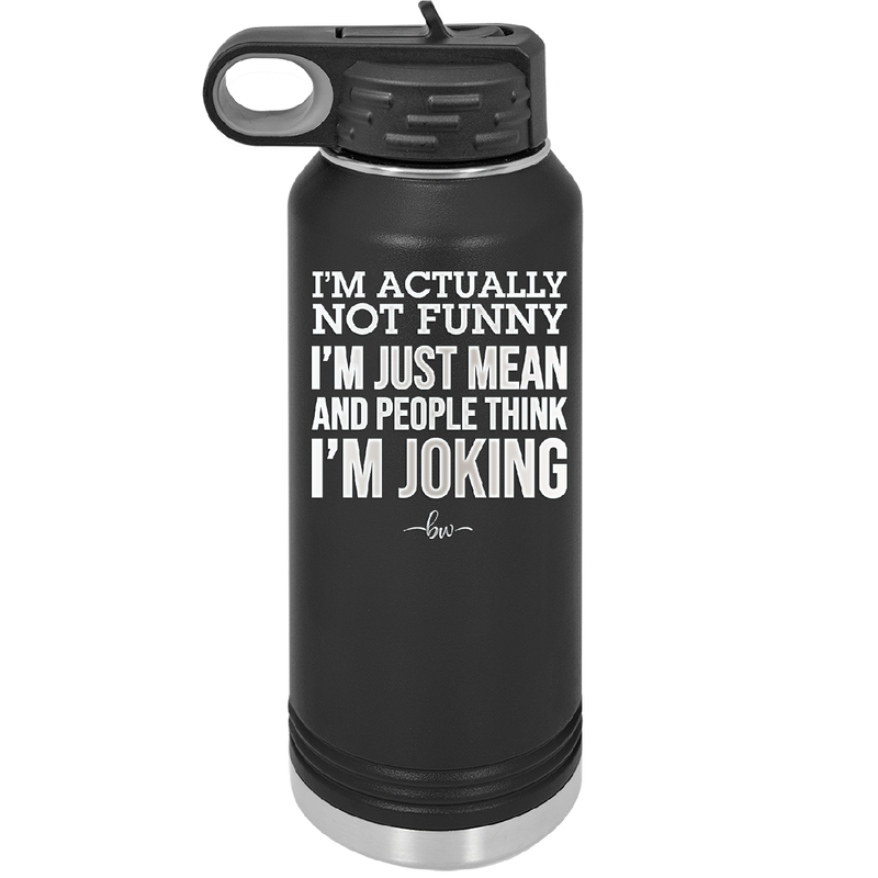 I'm Actually Not Funny I'm Just Mean and People Think I'm Joking - Laser Engraved Stainless Steel Drinkware - 2177 -