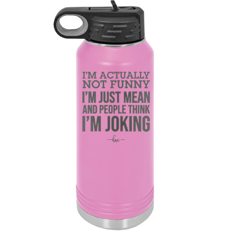 I'm Actually Not Funny I'm Just Mean and People Think I'm Joking - Laser Engraved Stainless Steel Drinkware - 2177 -