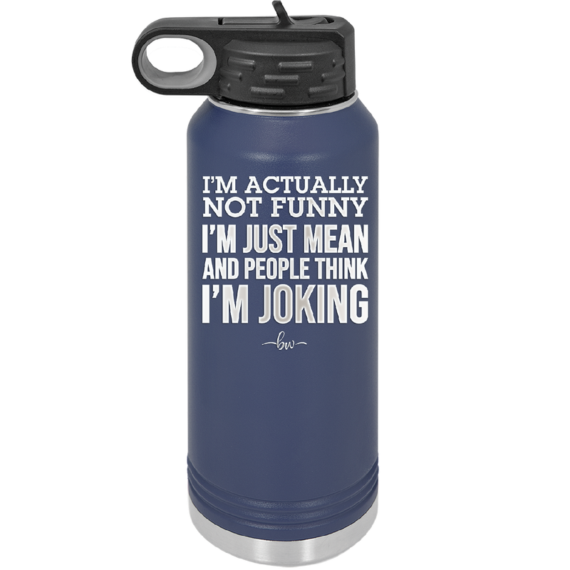 I'm Actually Not Funny I'm Just Mean and People Think I'm Joking - Laser Engraved Stainless Steel Drinkware - 2177 -