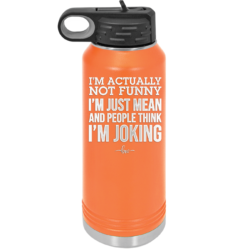 I'm Actually Not Funny I'm Just Mean and People Think I'm Joking - Laser Engraved Stainless Steel Drinkware - 2177 -