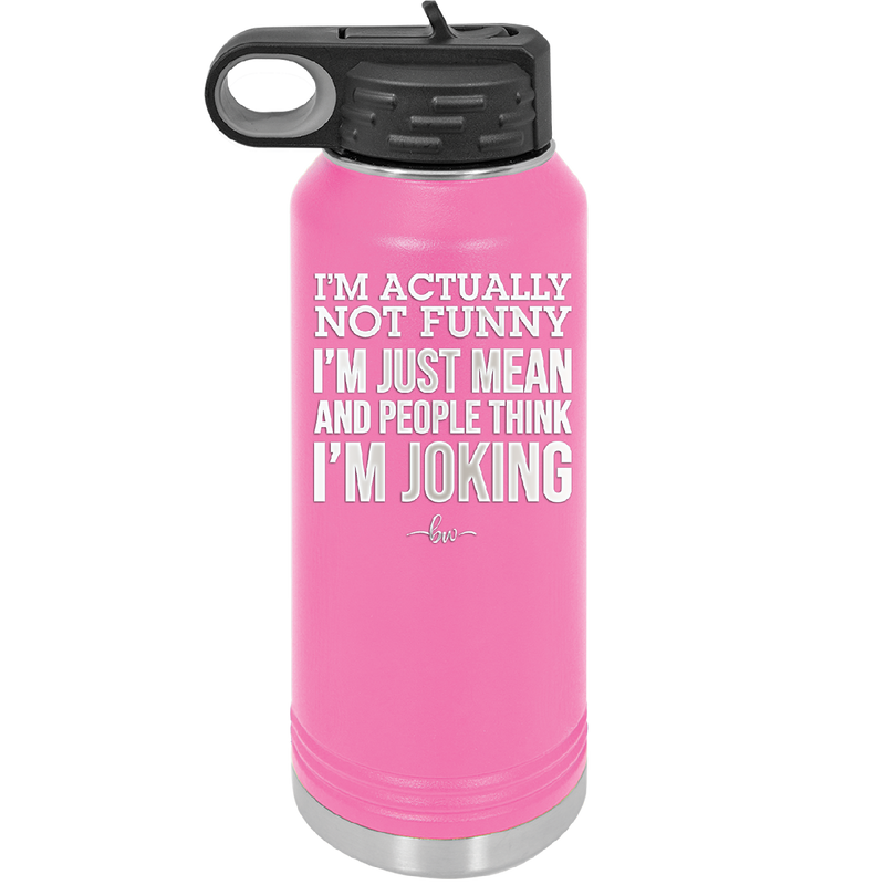 I'm Actually Not Funny I'm Just Mean and People Think I'm Joking - Laser Engraved Stainless Steel Drinkware - 2177 -