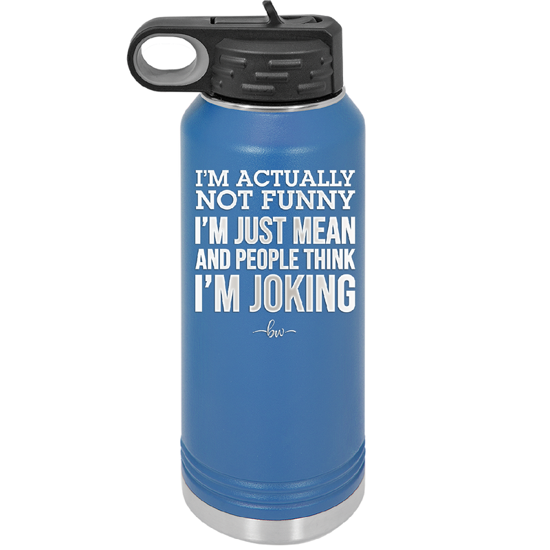 I'm Actually Not Funny I'm Just Mean and People Think I'm Joking - Laser Engraved Stainless Steel Drinkware - 2177 -