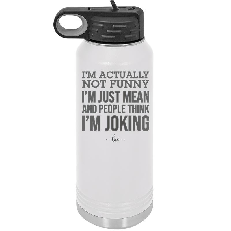 I'm Actually Not Funny I'm Just Mean and People Think I'm Joking - Laser Engraved Stainless Steel Drinkware - 2177 -