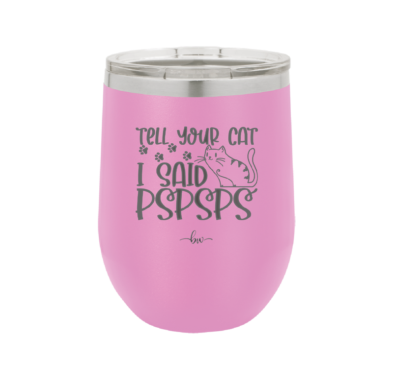 Tell Your Cat I Said Pspsps - Laser Engraved Stainless Steel Drinkware - 2182 -