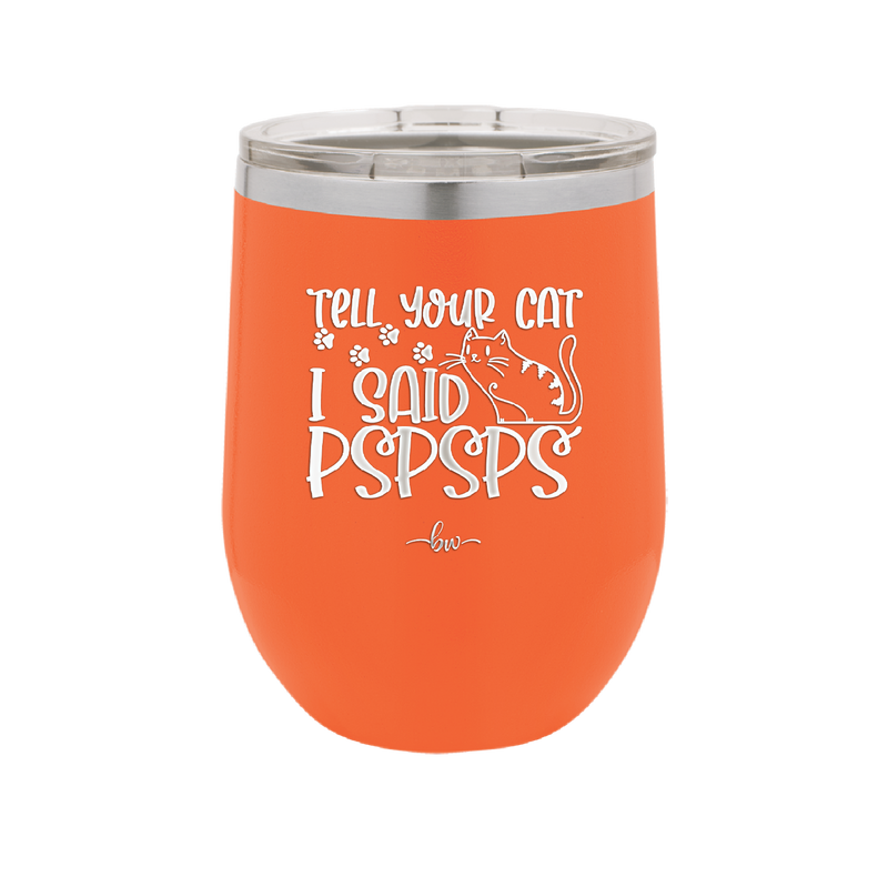 Tell Your Cat I Said Pspsps - Laser Engraved Stainless Steel Drinkware - 2182 -
