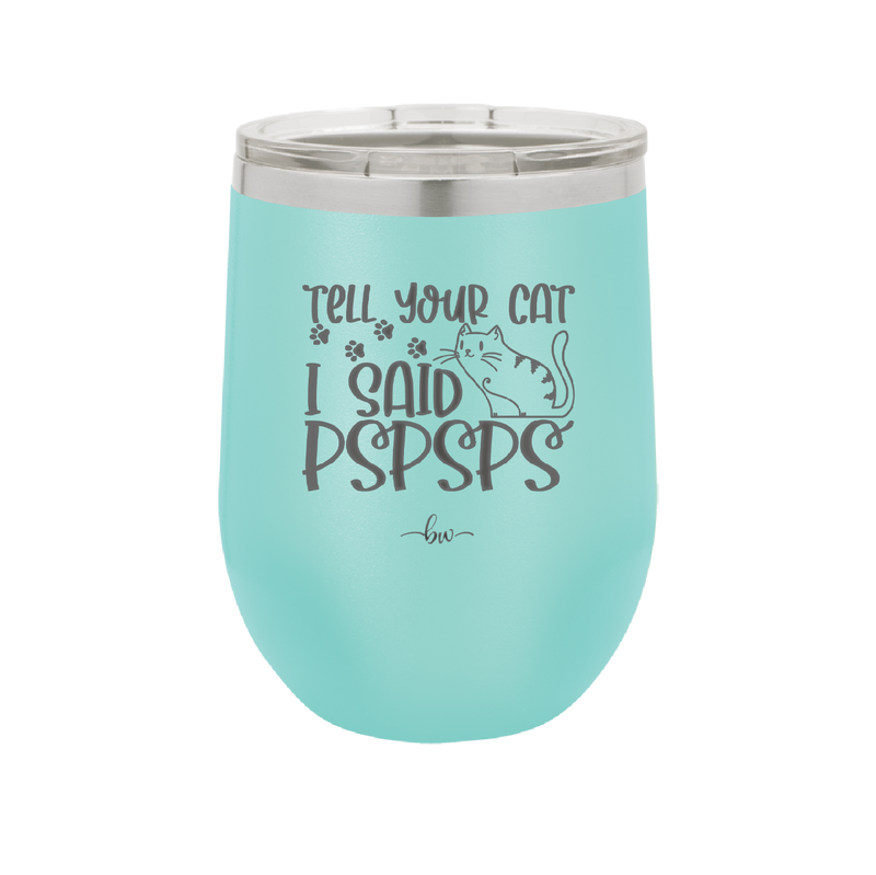Tell Your Cat I Said Pspsps - Laser Engraved Stainless Steel Drinkware - 2182 -