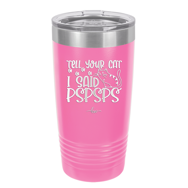 Tell Your Cat I Said Pspsps - Laser Engraved Stainless Steel Drinkware - 2182 -
