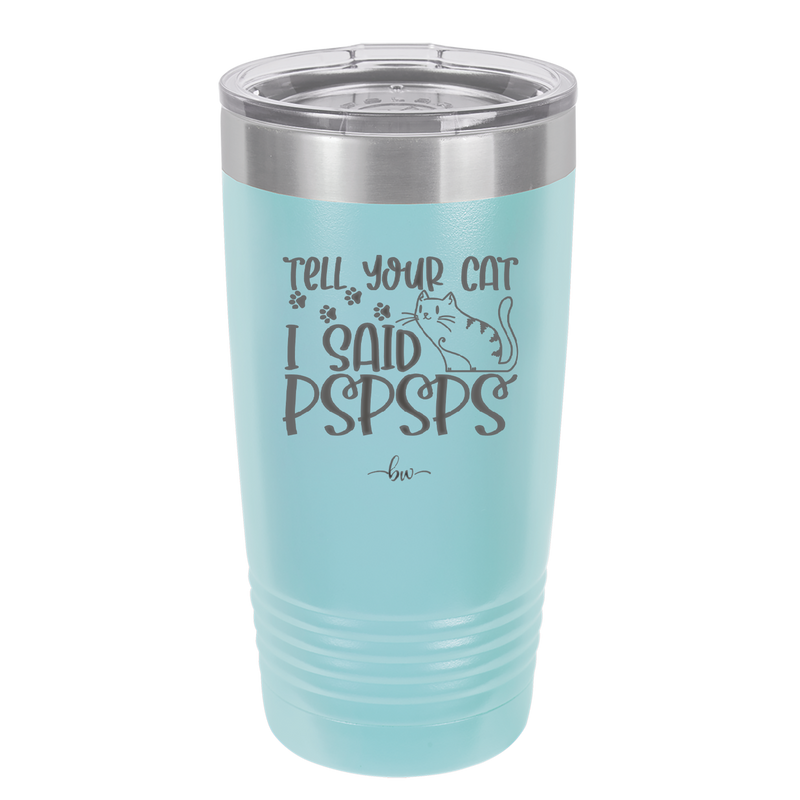 Tell Your Cat I Said Pspsps - Laser Engraved Stainless Steel Drinkware - 2182 -