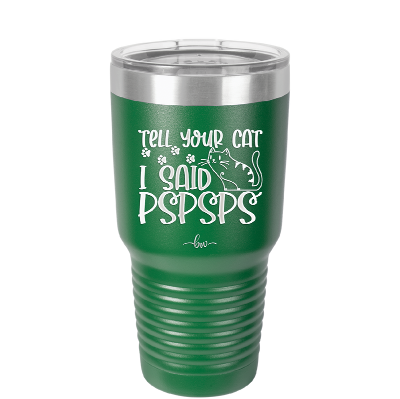 Tell Your Cat I Said Pspsps - Laser Engraved Stainless Steel Drinkware - 2182 -