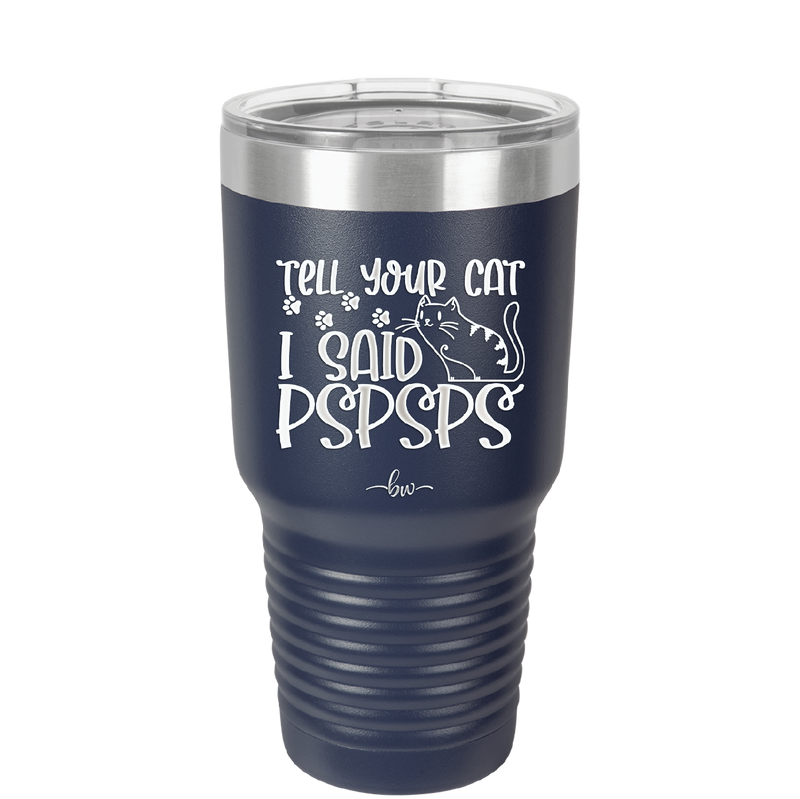Tell Your Cat I Said Pspsps - Laser Engraved Stainless Steel Drinkware - 2182 -