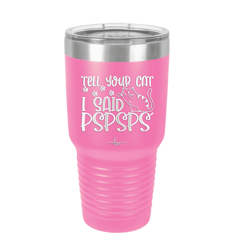 Tell Your Cat I Said Pspsps - Laser Engraved Stainless Steel Drinkware - 2182 -