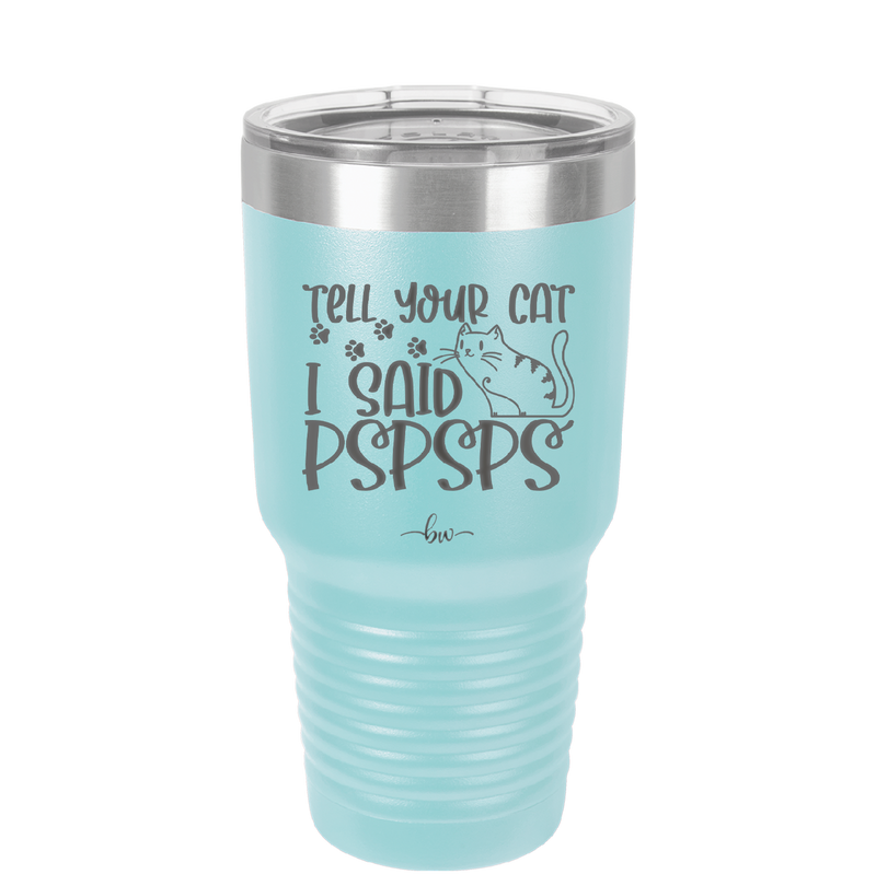 Tell Your Cat I Said Pspsps - Laser Engraved Stainless Steel Drinkware - 2182 -