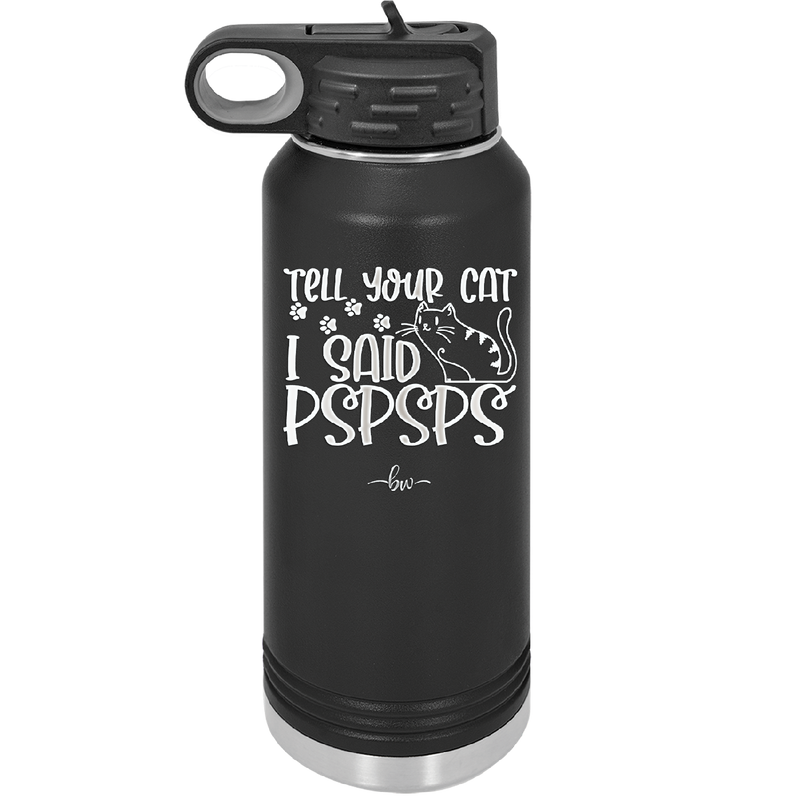 Tell Your Cat I Said Pspsps - Laser Engraved Stainless Steel Drinkware - 2182 -