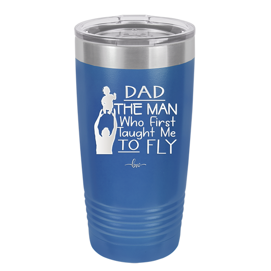 Dad the Man Who First Taught Me to Fly - Laser Engraved Stainless Steel Drinkware - 2189 -