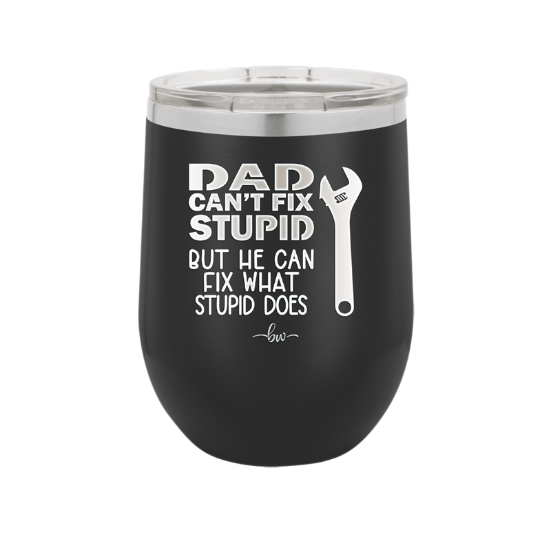 Dad Can't Fix Stupid But He Can Fix What Stupid Does - Laser Engraved Stainless Steel Drinkware - 2193 -