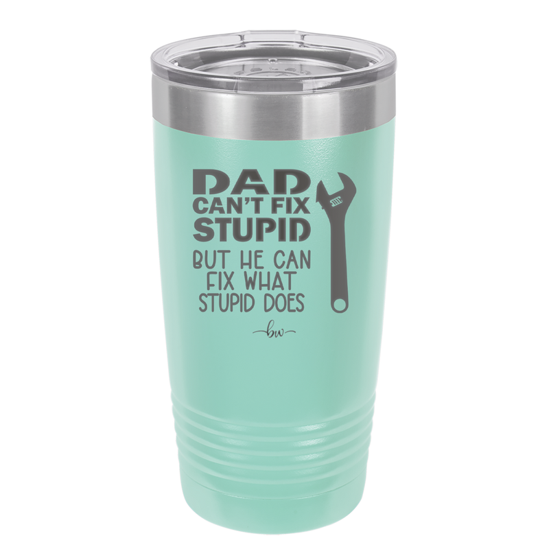 Dad Can't Fix Stupid But He Can Fix What Stupid Does - Laser Engraved Stainless Steel Drinkware - 2193 -