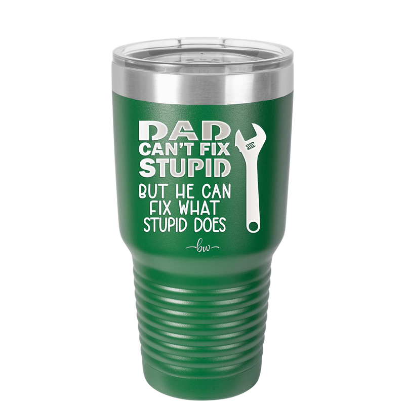 Dad Can't Fix Stupid But He Can Fix What Stupid Does - Laser Engraved Stainless Steel Drinkware - 2193 -