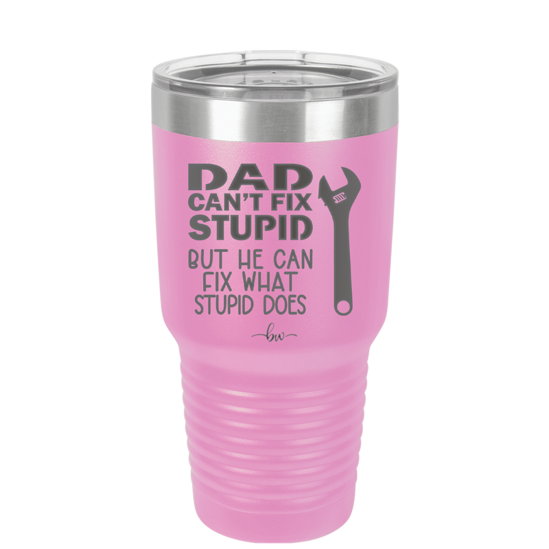 Dad Can't Fix Stupid But He Can Fix What Stupid Does - Laser Engraved Stainless Steel Drinkware - 2193 -