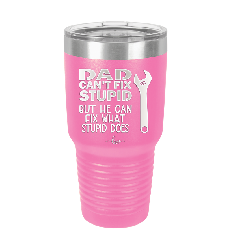 Dad Can't Fix Stupid But He Can Fix What Stupid Does - Laser Engraved Stainless Steel Drinkware - 2193 -