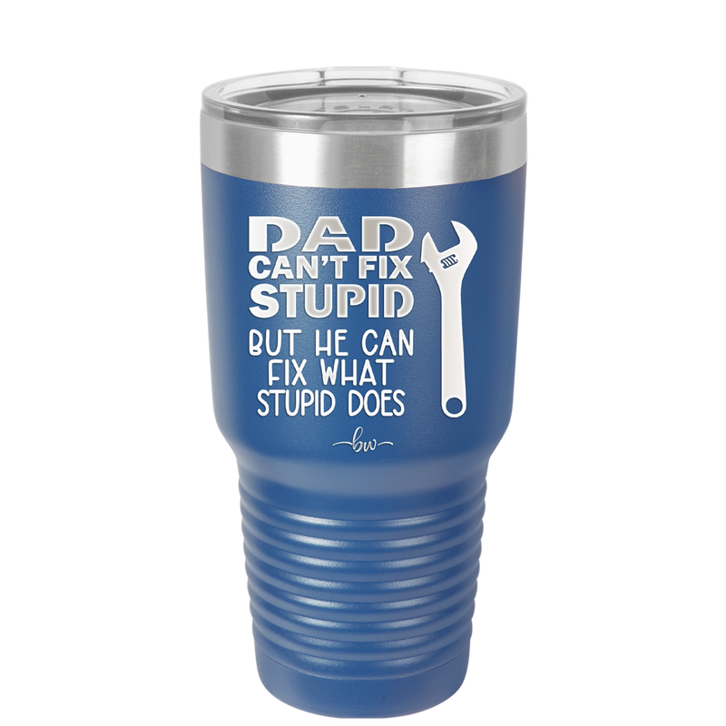 Dad Can't Fix Stupid But He Can Fix What Stupid Does - Laser Engraved Stainless Steel Drinkware - 2193 -