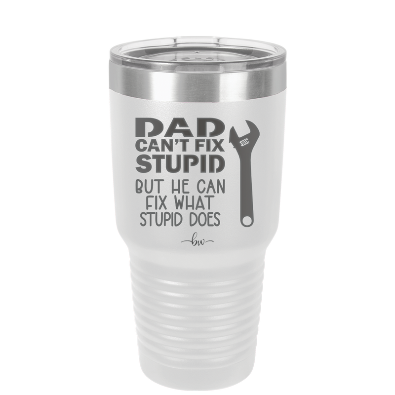 Dad Can't Fix Stupid But He Can Fix What Stupid Does - Laser Engraved Stainless Steel Drinkware - 2193 -