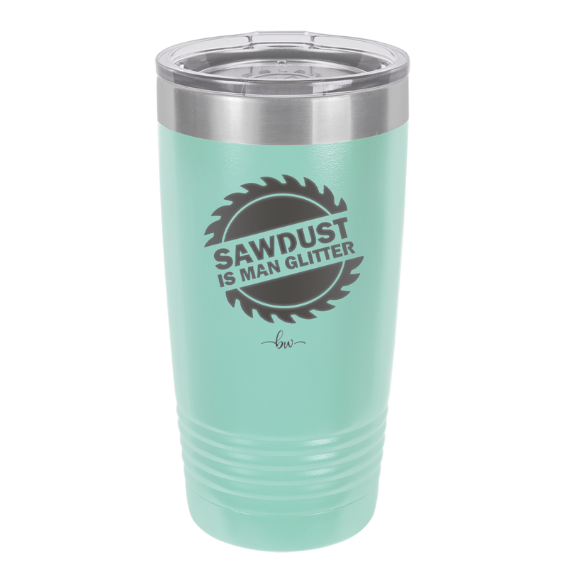 Sawdust is Man Glitter - Laser Engraved Stainless Steel Drinkware - 2194 -