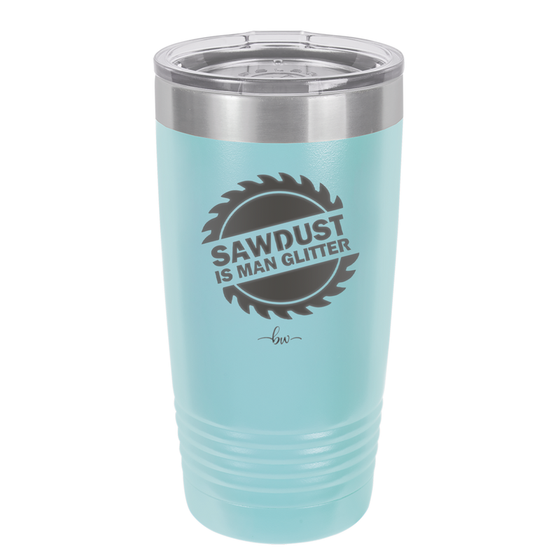 Sawdust is Man Glitter - Laser Engraved Stainless Steel Drinkware - 2194 -