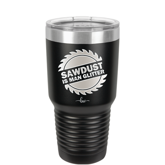 Sawdust is Man Glitter - Laser Engraved Stainless Steel Drinkware - 2194 -