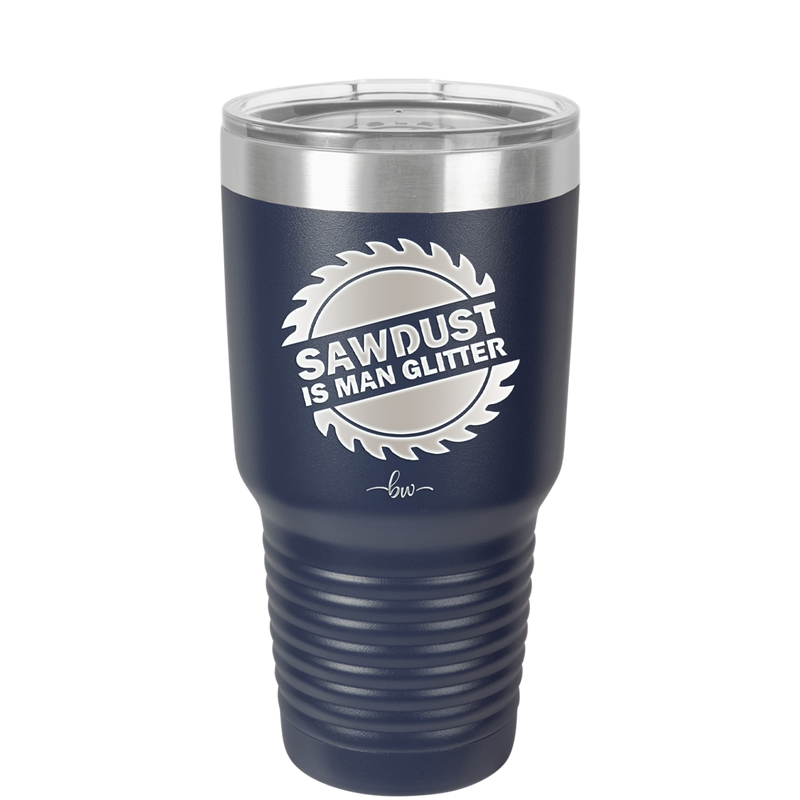 Sawdust is Man Glitter - Laser Engraved Stainless Steel Drinkware - 2194 -