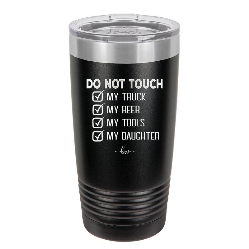 Do Not Touch My Truck My Beer My Tools My Daughter - Laser Engraved Stainless Steel Drinkware - 2195 -