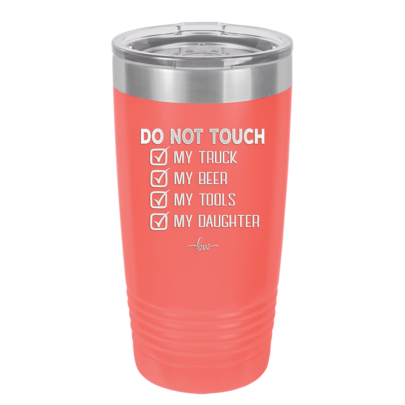 Do Not Touch My Truck My Beer My Tools My Daughter - Laser Engraved Stainless Steel Drinkware - 2195 -