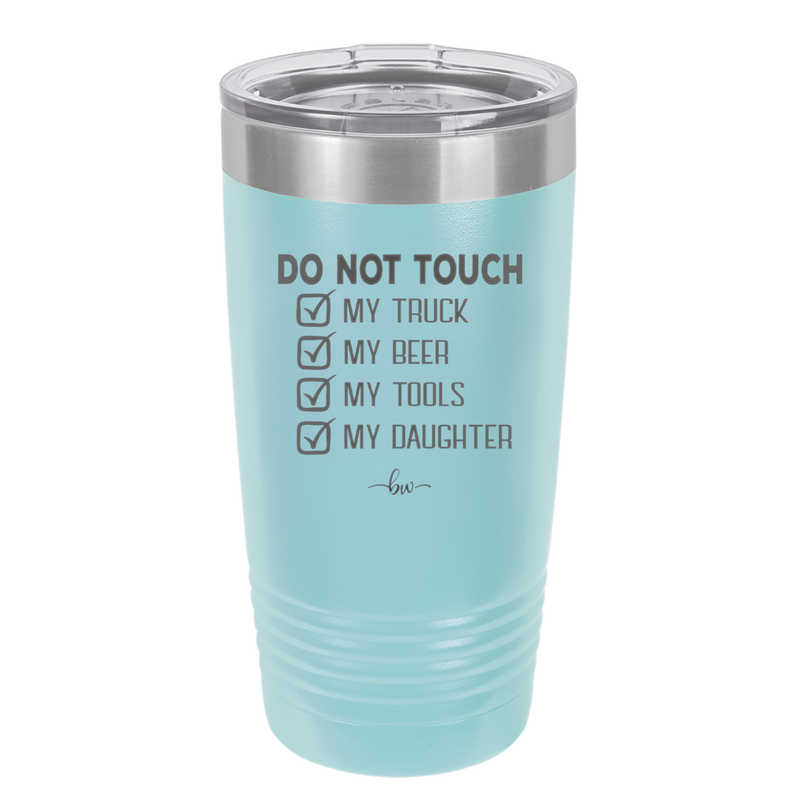Do Not Touch My Truck My Beer My Tools My Daughter - Laser Engraved Stainless Steel Drinkware - 2195 -