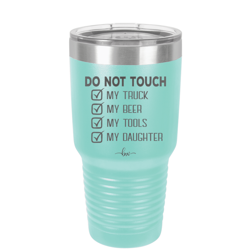 Do Not Touch My Truck My Beer My Tools My Daughter - Laser Engraved Stainless Steel Drinkware - 2195 -