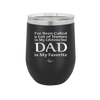 I've Been Called a Lot of Names in My Lifetime but Dad is My Favorite - Laser Engraved Stainless Steel Drinkware - 2197 -
