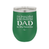 I've Been Called a Lot of Names in My Lifetime but Dad is My Favorite - Laser Engraved Stainless Steel Drinkware - 2197 -