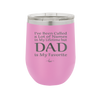 I've Been Called a Lot of Names in My Lifetime but Dad is My Favorite - Laser Engraved Stainless Steel Drinkware - 2197 -