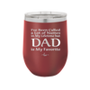 I've Been Called a Lot of Names in My Lifetime but Dad is My Favorite - Laser Engraved Stainless Steel Drinkware - 2197 -