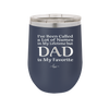I've Been Called a Lot of Names in My Lifetime but Dad is My Favorite - Laser Engraved Stainless Steel Drinkware - 2197 -