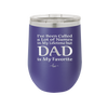 I've Been Called a Lot of Names in My Lifetime but Dad is My Favorite - Laser Engraved Stainless Steel Drinkware - 2197 -