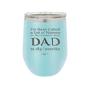 I've Been Called a Lot of Names in My Lifetime but Dad is My Favorite - Laser Engraved Stainless Steel Drinkware - 2197 -