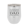 I've Been Called a Lot of Names in My Lifetime but Dad is My Favorite - Laser Engraved Stainless Steel Drinkware - 2197 -