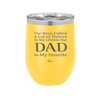 I've Been Called a Lot of Names in My Lifetime but Dad is My Favorite - Laser Engraved Stainless Steel Drinkware - 2197 -