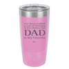 I've Been Called a Lot of Names in My Lifetime but Dad is My Favorite - Laser Engraved Stainless Steel Drinkware - 2197 -