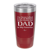 I've Been Called a Lot of Names in My Lifetime but Dad is My Favorite - Laser Engraved Stainless Steel Drinkware - 2197 -