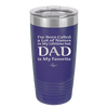 I've Been Called a Lot of Names in My Lifetime but Dad is My Favorite - Laser Engraved Stainless Steel Drinkware - 2197 -
