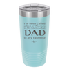 I've Been Called a Lot of Names in My Lifetime but Dad is My Favorite - Laser Engraved Stainless Steel Drinkware - 2197 -
