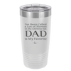 I've Been Called a Lot of Names in My Lifetime but Dad is My Favorite - Laser Engraved Stainless Steel Drinkware - 2197 -