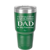 I've Been Called a Lot of Names in My Lifetime but Dad is My Favorite - Laser Engraved Stainless Steel Drinkware - 2197 -