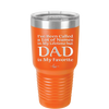 I've Been Called a Lot of Names in My Lifetime but Dad is My Favorite - Laser Engraved Stainless Steel Drinkware - 2197 -