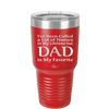 I've Been Called a Lot of Names in My Lifetime but Dad is My Favorite - Laser Engraved Stainless Steel Drinkware - 2197 -